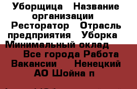 Уборщица › Название организации ­ Ресторатор › Отрасль предприятия ­ Уборка › Минимальный оклад ­ 8 000 - Все города Работа » Вакансии   . Ненецкий АО,Шойна п.